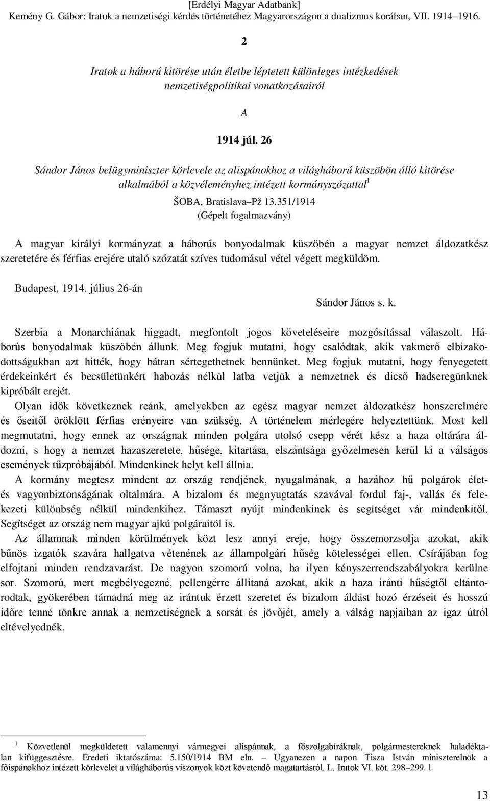 351/1914 (Gépelt fogalmazvány) A magyar királyi kormányzat a háborús bonyodalmak küszöbén a magyar nemzet áldozatkész szeretetére és férfias erejére utaló szózatát szíves tudomásul vétel végett