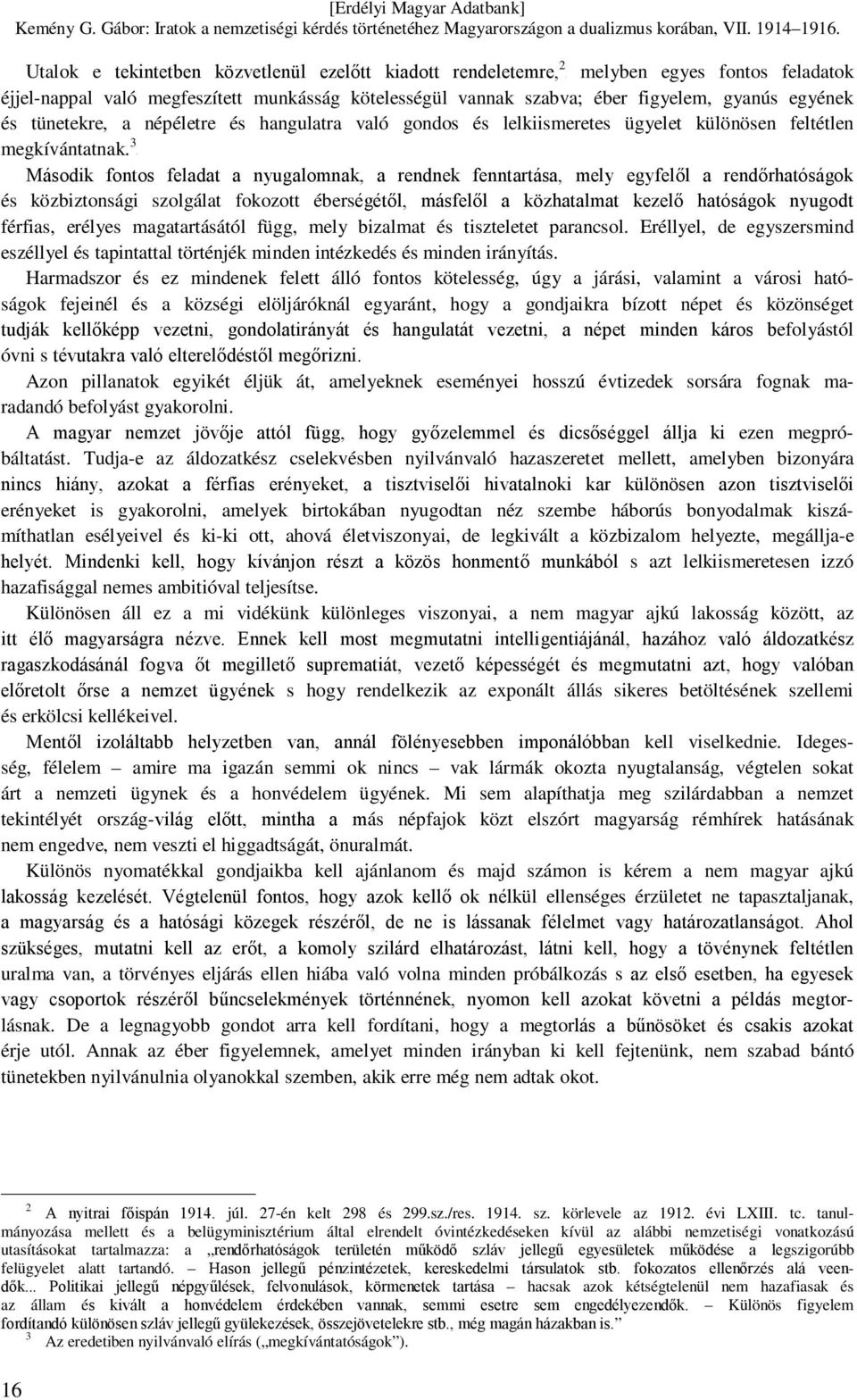 34 Második fontos feladat a nyugalomnak, a rendnek fenntartása, mely egyfelől a rendőrhatóságok és közbiztonsági szolgálat fokozott éberségétől, másfelől a közhatalmat kezelő hatóságok nyugodt