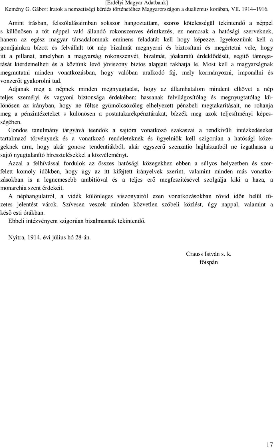 Igyekeznünk kell a gondjainkra bízott és felvállalt tót nép bizalmát megnyerni és biztosítani és megértetni vele, hogy itt a pillanat, amelyben a magyarság rokonszenvét, bizalmát, jóakaratú