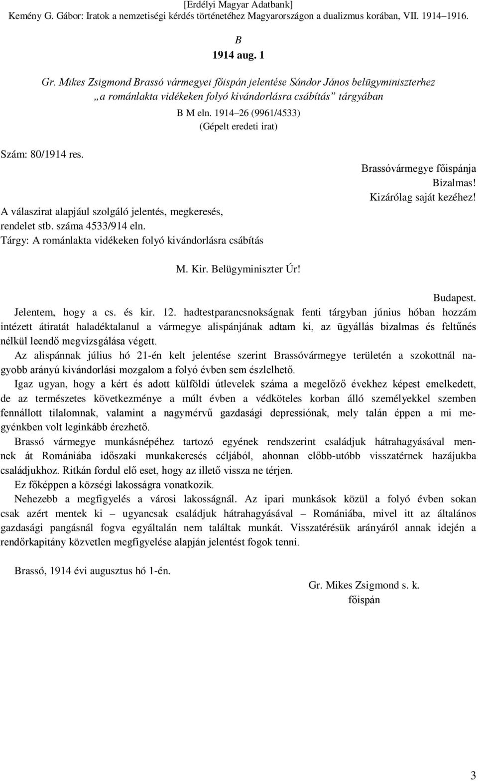 Tárgy: A románlakta vidékeken folyó kivándorlásra csábítás Brassóvármegye főispánja Bizalmas! Kizárólag saját kezéhez! M. Kir. Belügyminiszter Úr! Budapest. Jelentem, hogy a cs. és kir. 12.