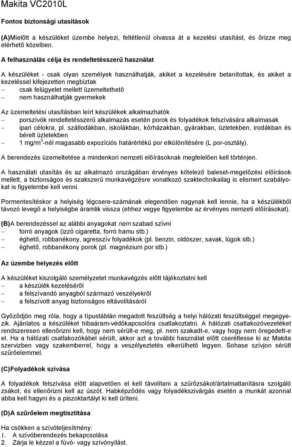 mellett üzemeltethető nem használhatják gyermekek Az üzemeltetési utasításban leírt készülékek alkalmazhatók porszívók rendeltetésszerű alkalmazás esetén porok és folyadékok felszívására alkalmasak