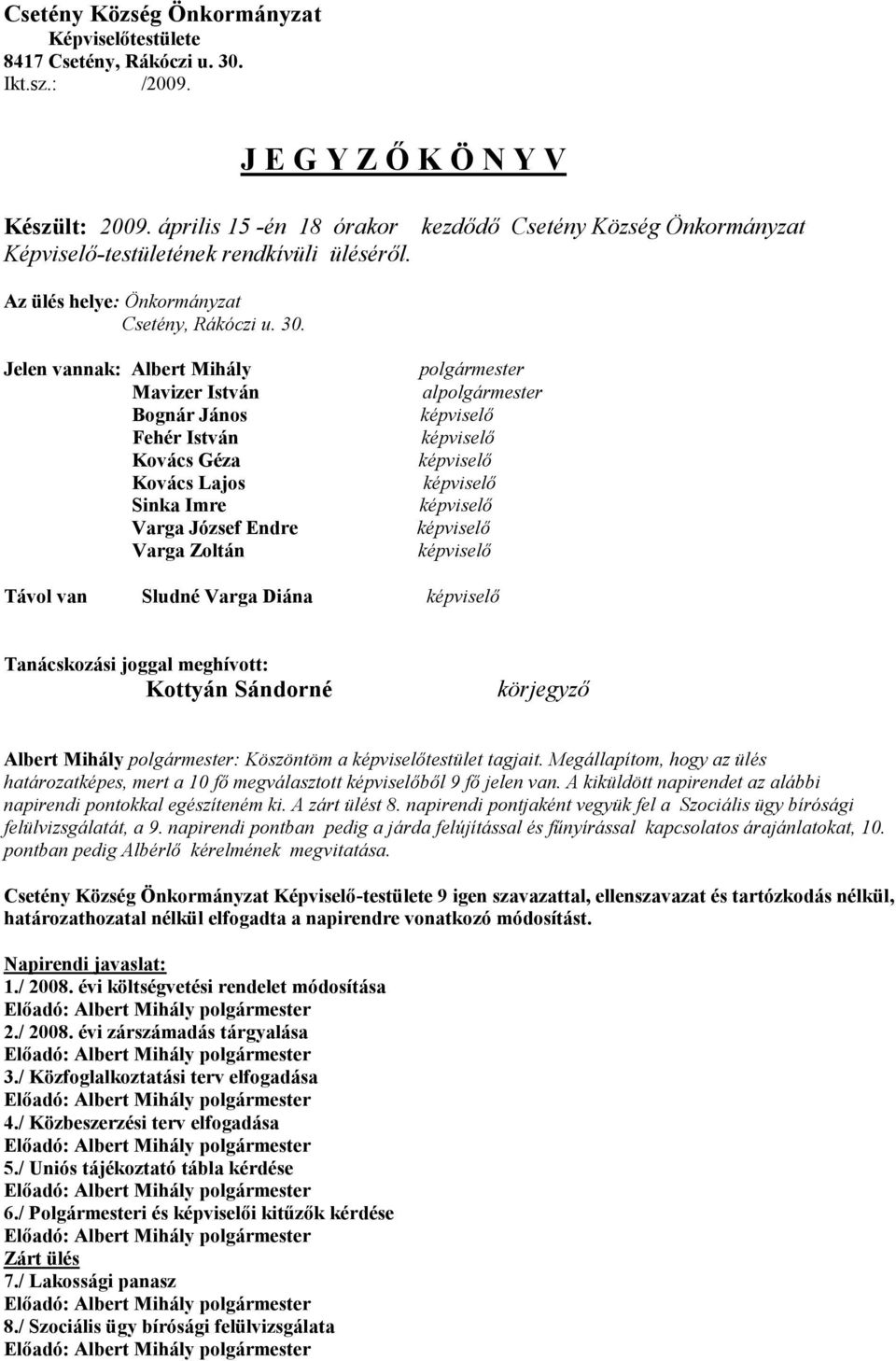 Jelen vannak: Albert Mihály polgármester Mavizer István alpolgármester Bognár János Fehér István Kovács Géza Kovács Lajos Sinka Imre Varga József Endre Varga Zoltán Távol van Sludné Varga Diána