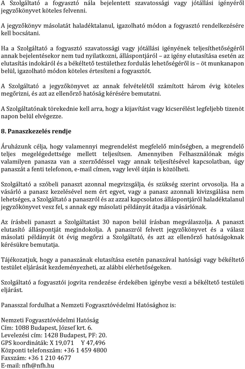 Ha a Szolgáltató a fogyasztó szavatossági vagy jótállási igényének teljesíthetőségéről annak bejelentésekor nem tud nyilatkozni, álláspontjáról az igény elutasítása esetén az elutasítás indokáról és