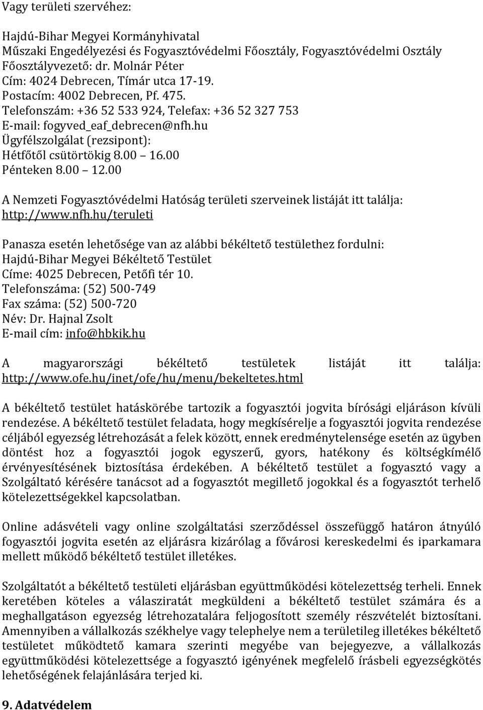 hu Ügyfélszolgálat (rezsipont): Hétfőtől csütörtökig 8.00 16.00 Pénteken 8.00 12.00 A Nemzeti Fogyasztóvédelmi Hatóság területi szerveinek listáját itt találja: http://www.nfh.