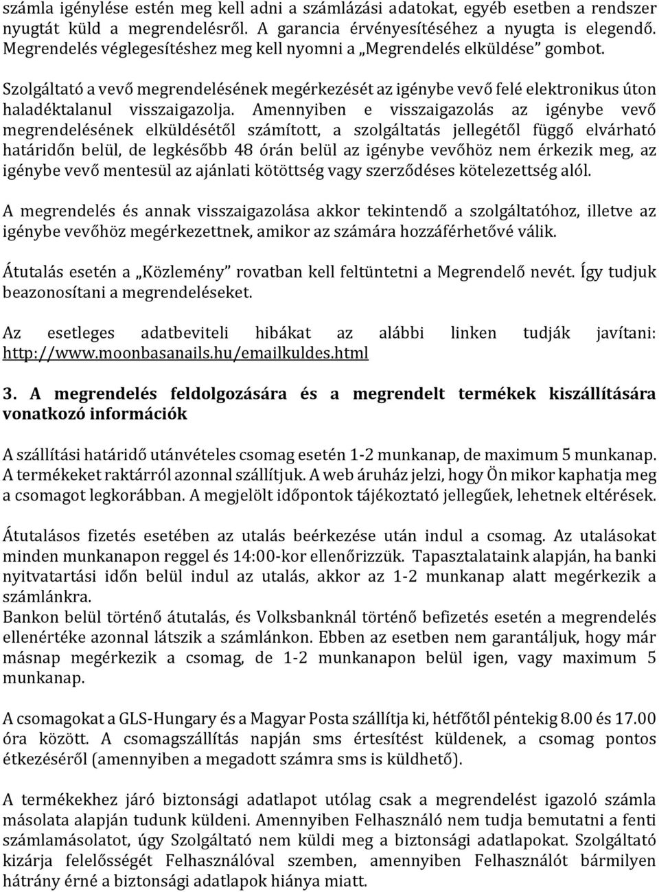 Amennyiben e visszaigazolás az igénybe vevő megrendelésének elküldésétől számított, a szolgáltatás jellegétől függő elvárható határidőn belül, de legkésőbb 48 órán belül az igénybe vevőhöz nem