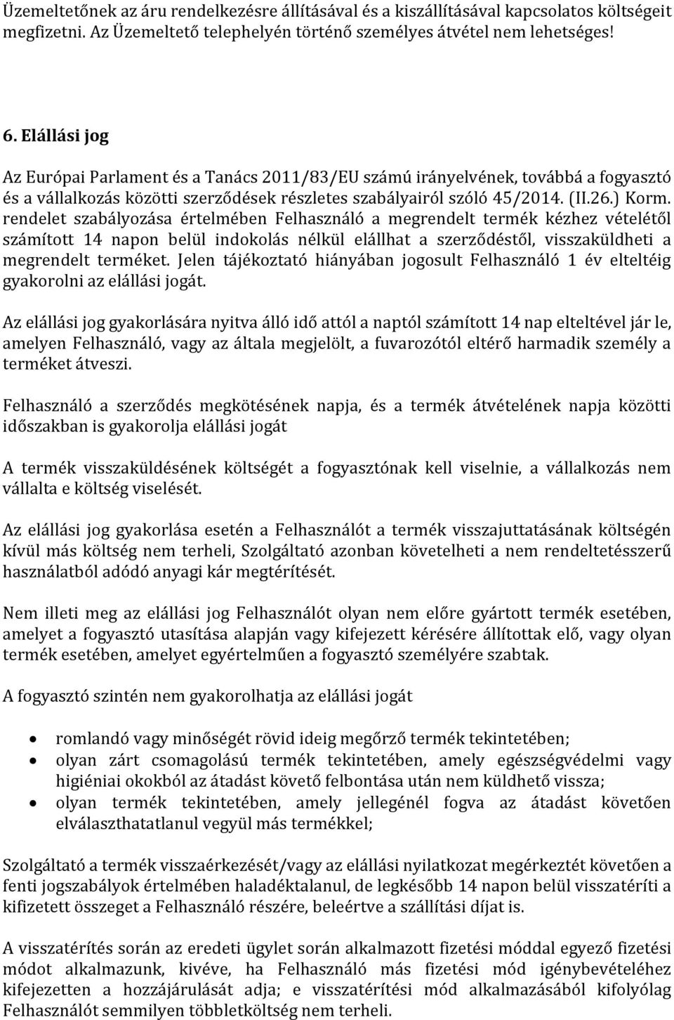 rendelet szabályozása értelmében Felhasználó a megrendelt termék kézhez vételétől számított 14 napon belül indokolás nélkül elállhat a szerződéstől, visszaküldheti a megrendelt terméket.