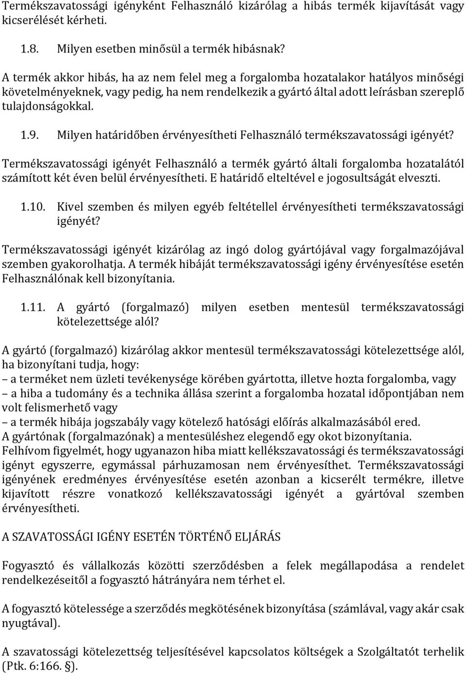 Milyen határidőben érvényesítheti Felhasználó termékszavatossági igényét? Termékszavatossági igényét Felhasználó a termék gyártó általi forgalomba hozatalától számított két éven belül érvényesítheti.