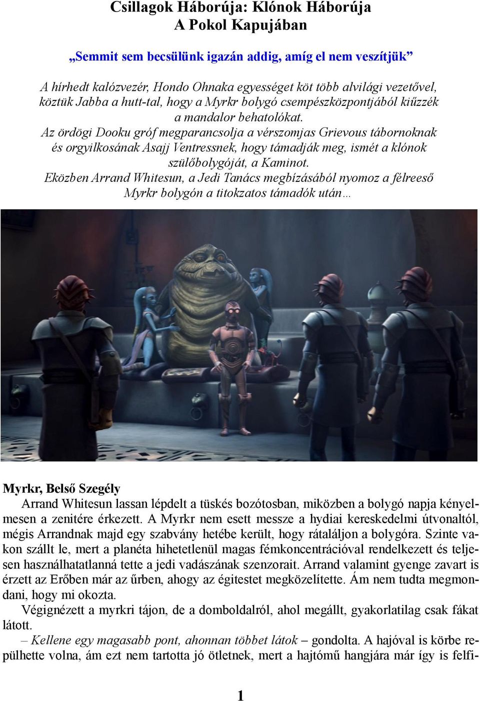 Az ördögi Dooku gróf megparancsolja a vérszomjas Grievous tábornoknak és orgyilkosának Asajj Ventressnek, hogy támadják meg, ismét a klónok szülőbolygóját, a Kaminot.