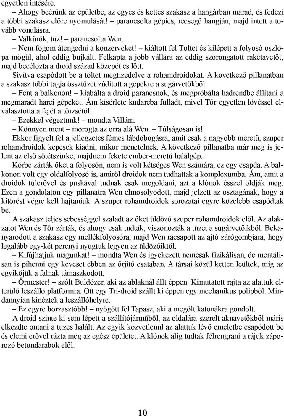 kiáltott fel Töltet és kilépett a folyosó oszlopa mögül, ahol eddig bujkált. Felkapta a jobb vállára az eddig szorongatott rakétavetőt, majd becélozta a droid század közepét és lőtt.