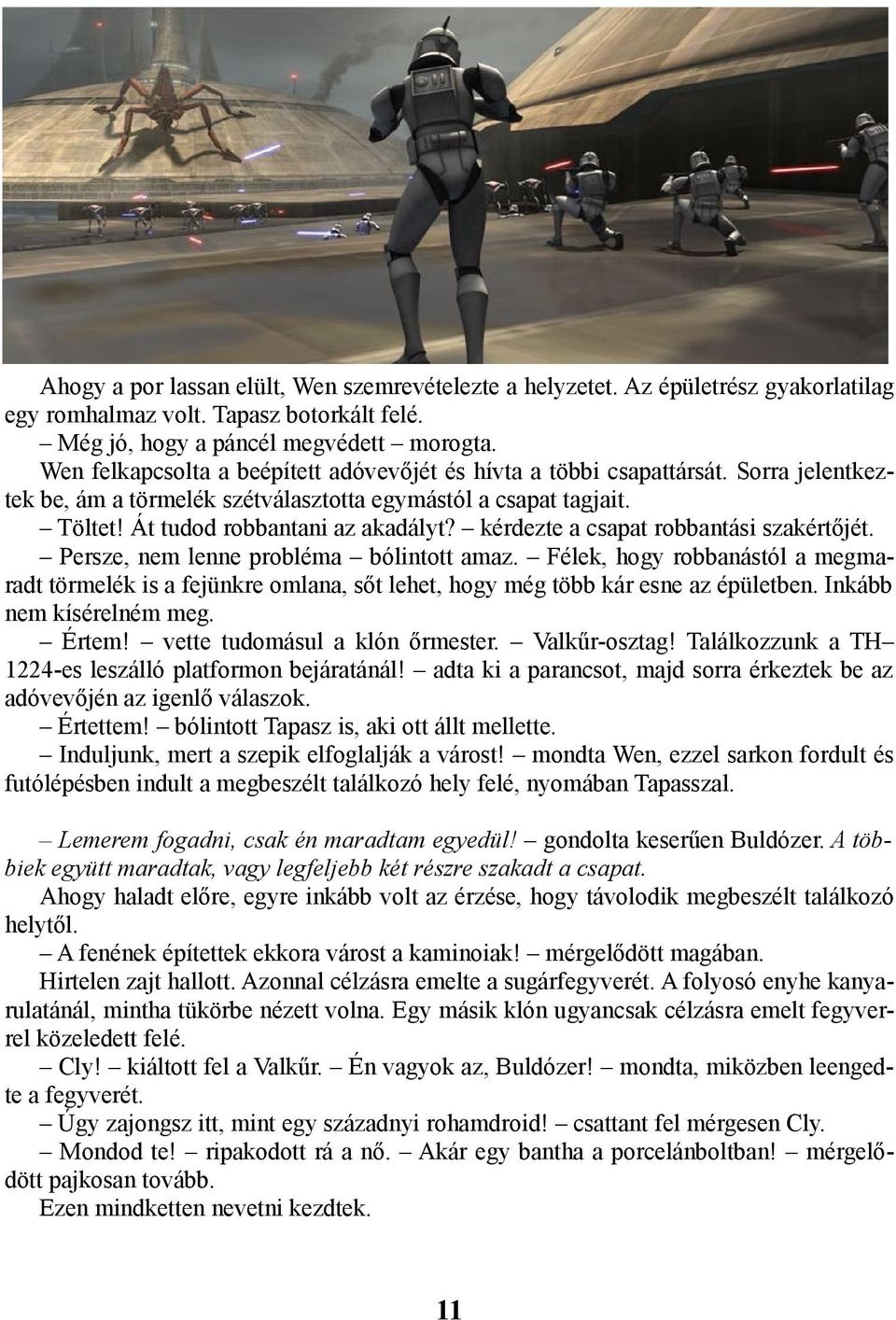 kérdezte a csapat robbantási szakértőjét. Persze, nem lenne probléma bólintott amaz. Félek, hogy robbanástól a megmaradt törmelék is a fejünkre omlana, sőt lehet, hogy még több kár esne az épületben.