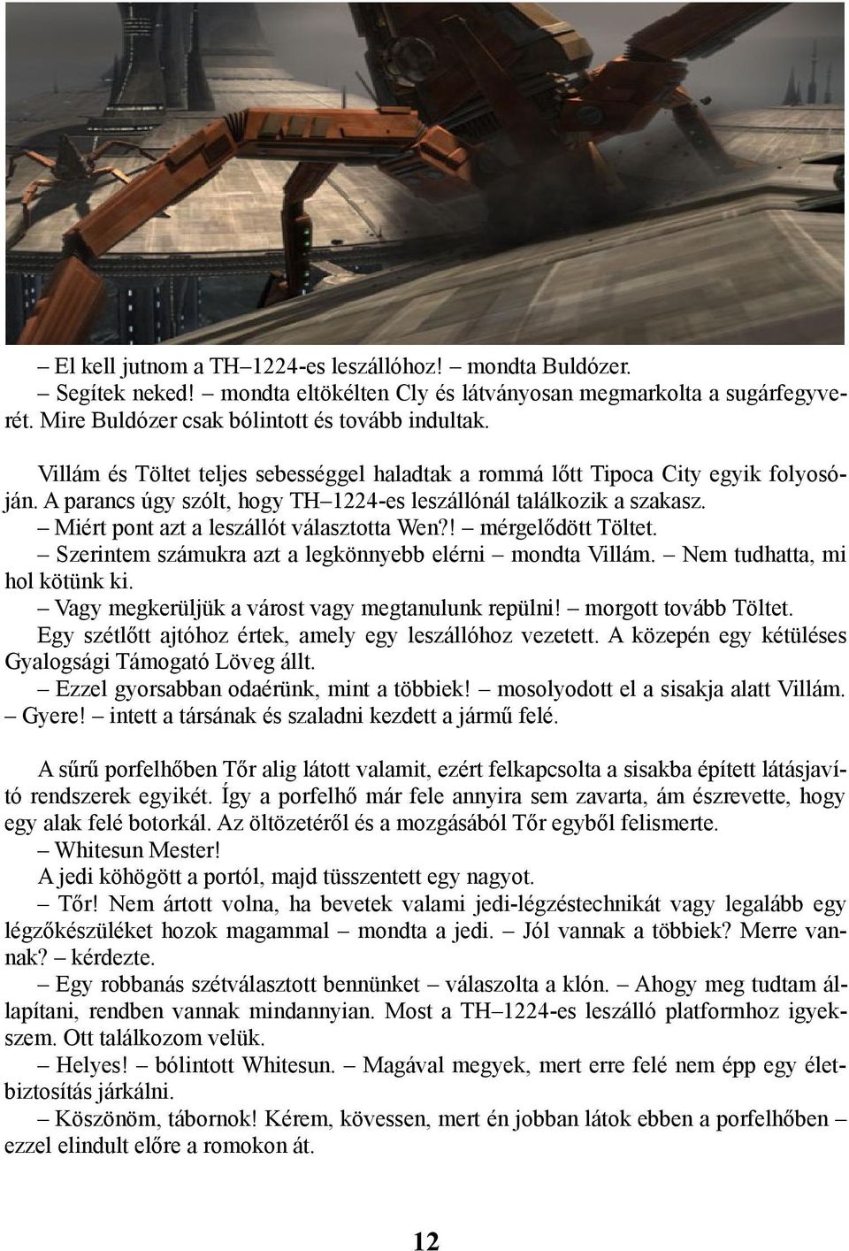 Miért pont azt a leszállót választotta Wen?! mérgelődött Töltet. Szerintem számukra azt a legkönnyebb elérni mondta Villám. Nem tudhatta, mi hol kötünk ki.