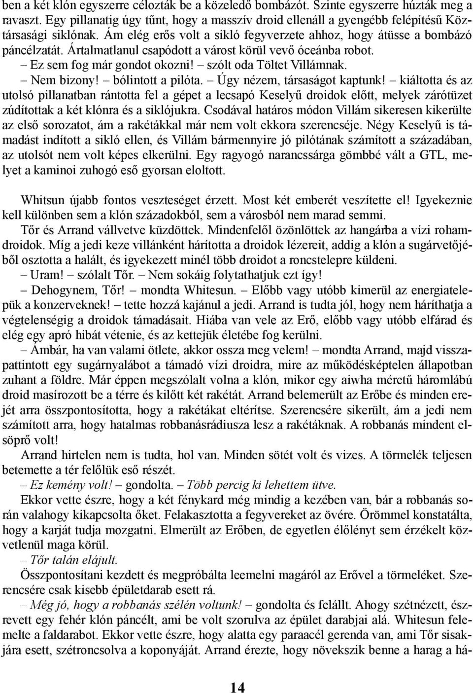 Nem bizony! bólintott a pilóta. Úgy nézem, társaságot kaptunk!