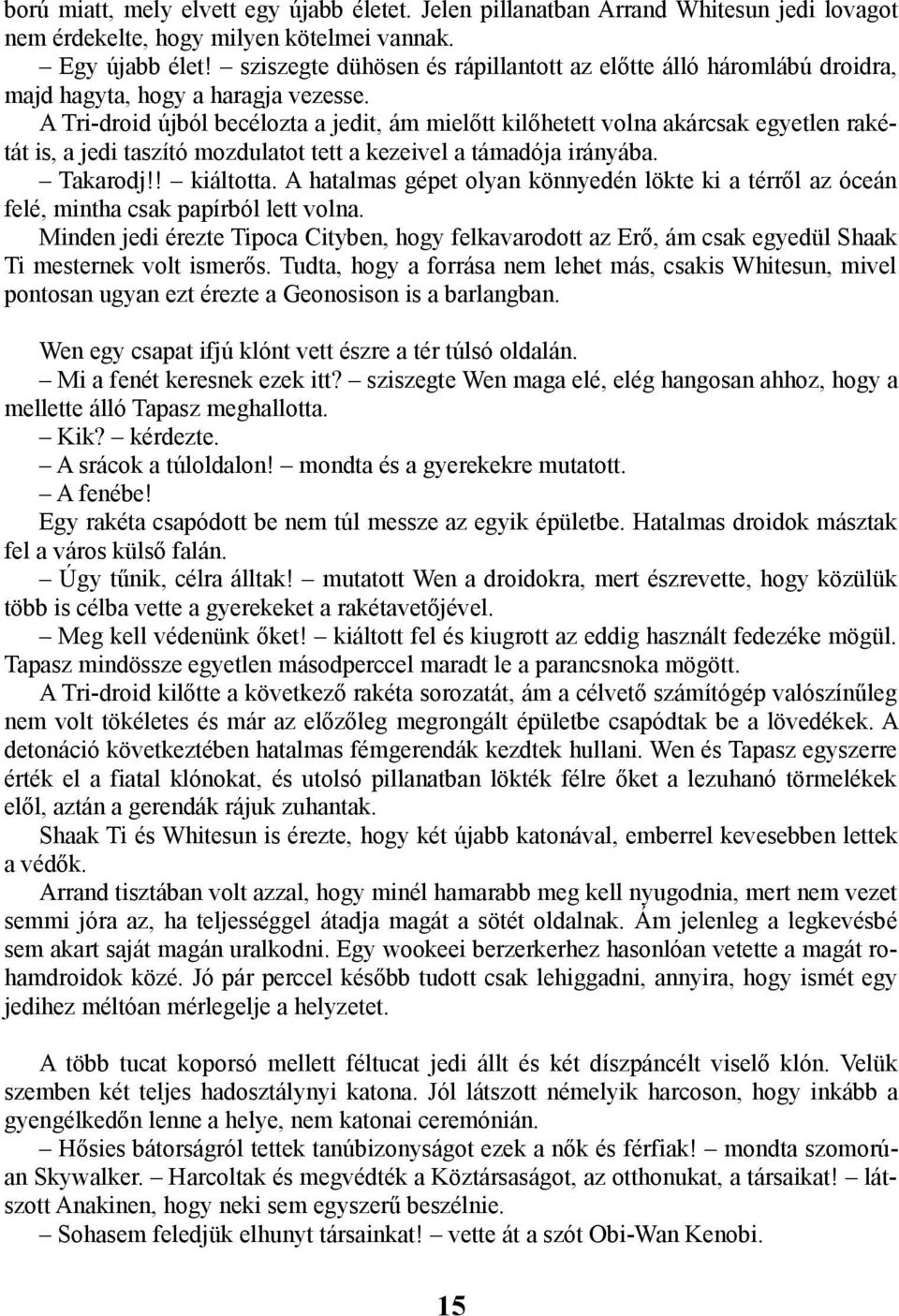 A Tri-droid újból becélozta a jedit, ám mielőtt kilőhetett volna akárcsak egyetlen rakétát is, a jedi taszító mozdulatot tett a kezeivel a támadója irányába. Takarodj!! kiáltotta.