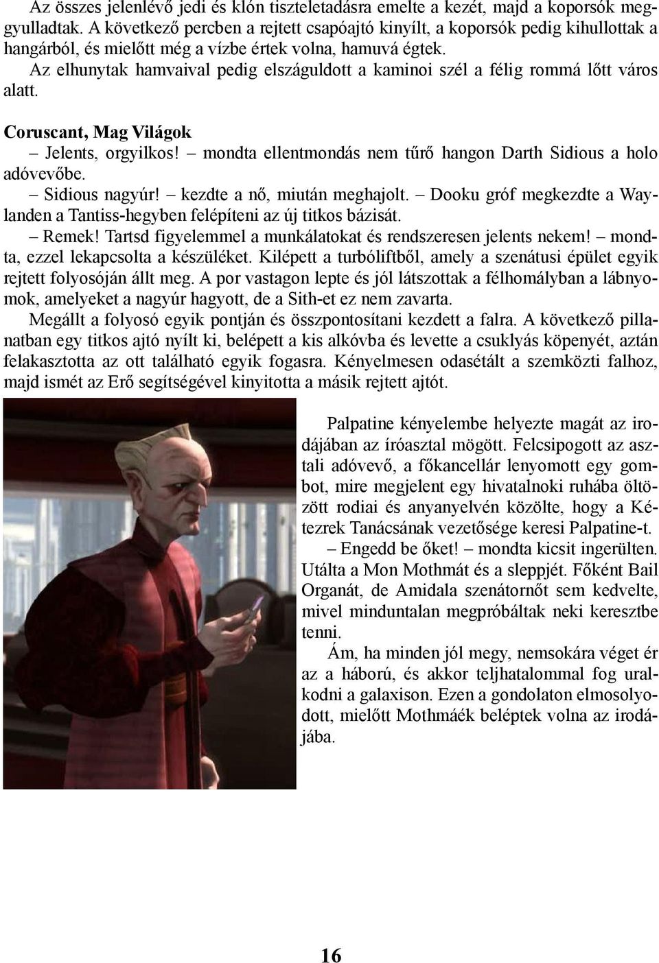 Az elhunytak hamvaival pedig elszáguldott a kaminoi szél a félig rommá lőtt város alatt. Coruscant, Mag Világok Jelents, orgyilkos! mondta ellentmondás nem tűrő hangon Darth Sidious a holo adóvevőbe.