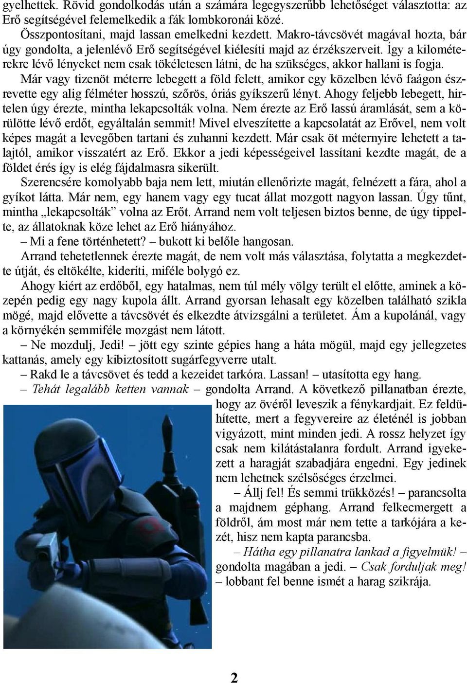 Így a kilométerekre lévő lényeket nem csak tökéletesen látni, de ha szükséges, akkor hallani is fogja.