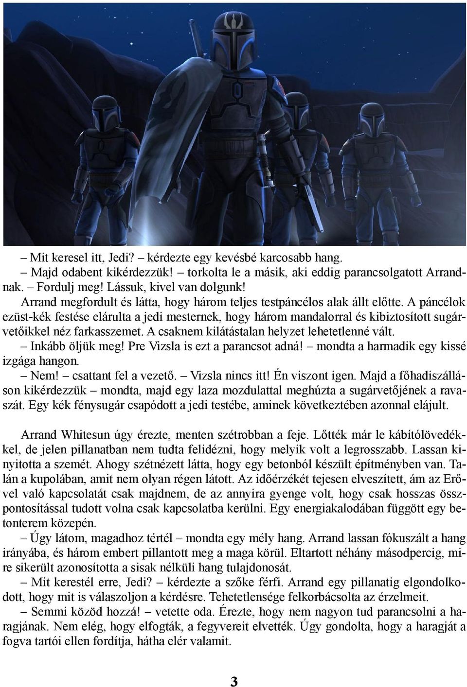 A páncélok ezüst-kék festése elárulta a jedi mesternek, hogy három mandalorral és kibiztosított sugárvetőikkel néz farkasszemet. A csaknem kilátástalan helyzet lehetetlenné vált. Inkább öljük meg!