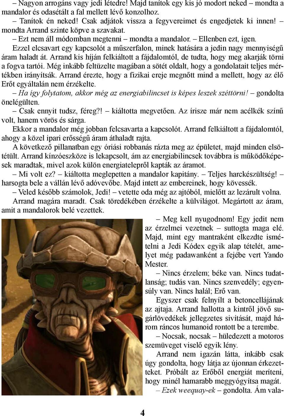 Ezzel elcsavart egy kapcsolót a műszerfalon, minek hatására a jedin nagy mennyiségű áram haladt át. Arrand kis híján felkiáltott a fájdalomtól, de tudta, hogy meg akarják törni a fogva tartói.