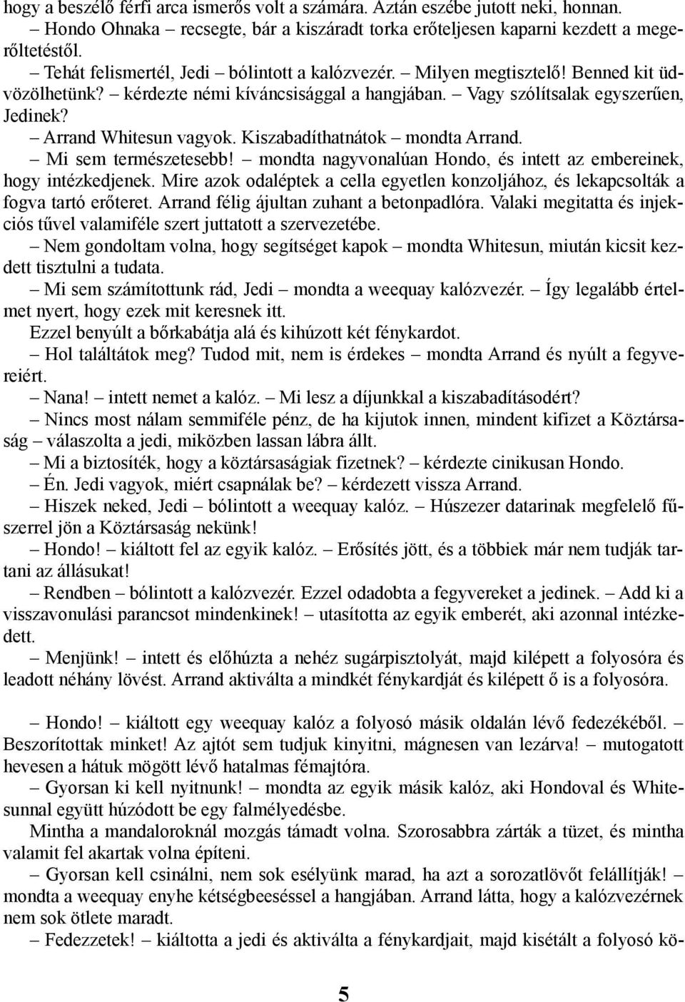 Kiszabadíthatnátok mondta Arrand. Mi sem természetesebb! mondta nagyvonalúan Hondo, és intett az embereinek, hogy intézkedjenek.