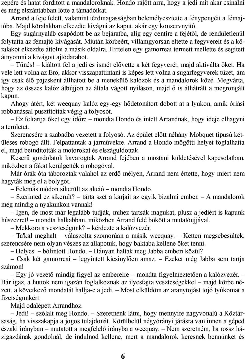 Egy sugárnyaláb csapódott be az bejáratba, alig egy centire a fejétől, de rendületlenül folytatta az fémajtó kivágását.