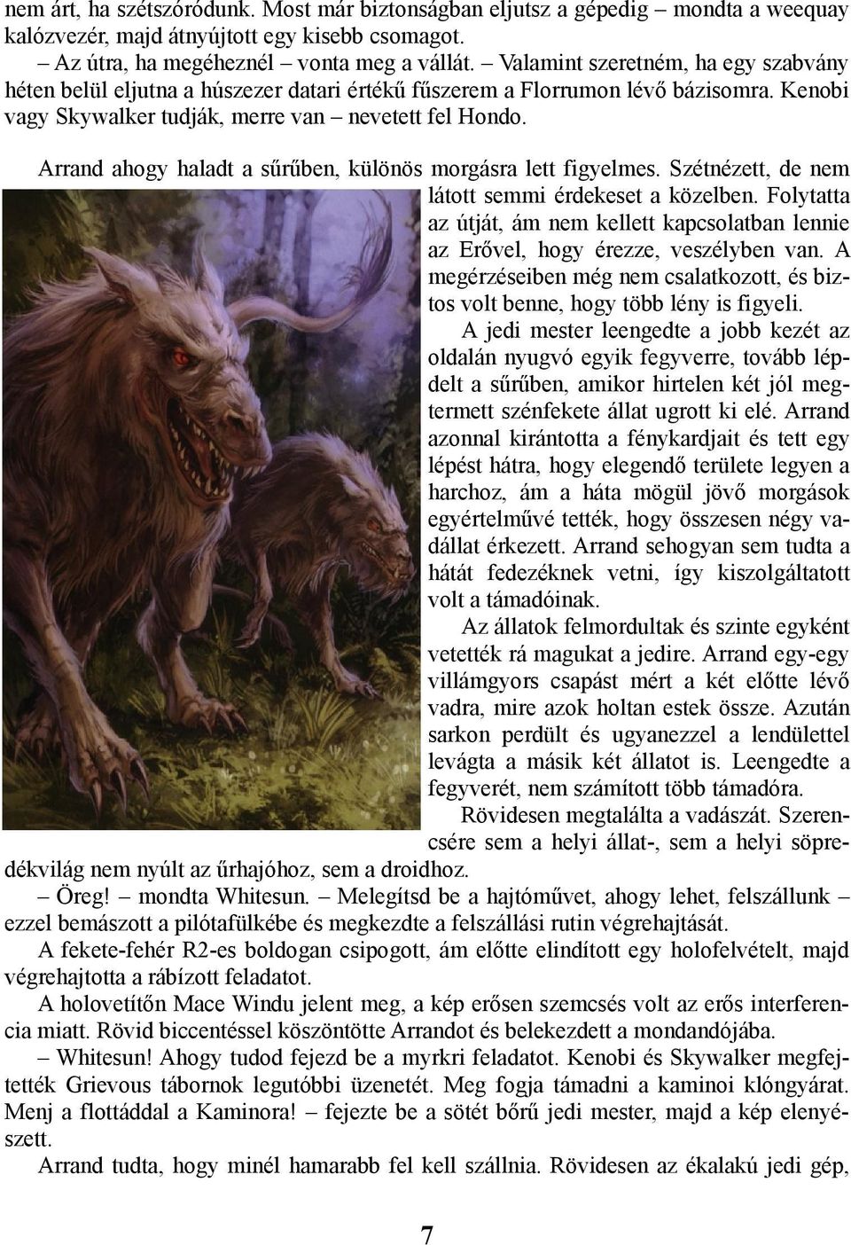 Arrand ahogy haladt a sűrűben, különös morgásra lett figyelmes. Szétnézett, de nem látott semmi érdekeset a közelben.