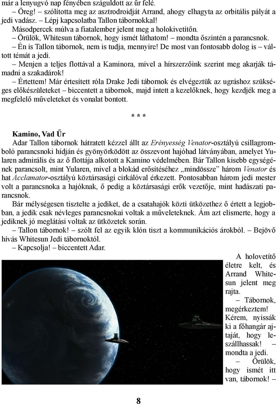 De most van fontosabb dolog is váltott témát a jedi. Menjen a teljes flottával a Kaminora, mivel a hírszerzőink szerint meg akarják támadni a szakadárok! Értettem!