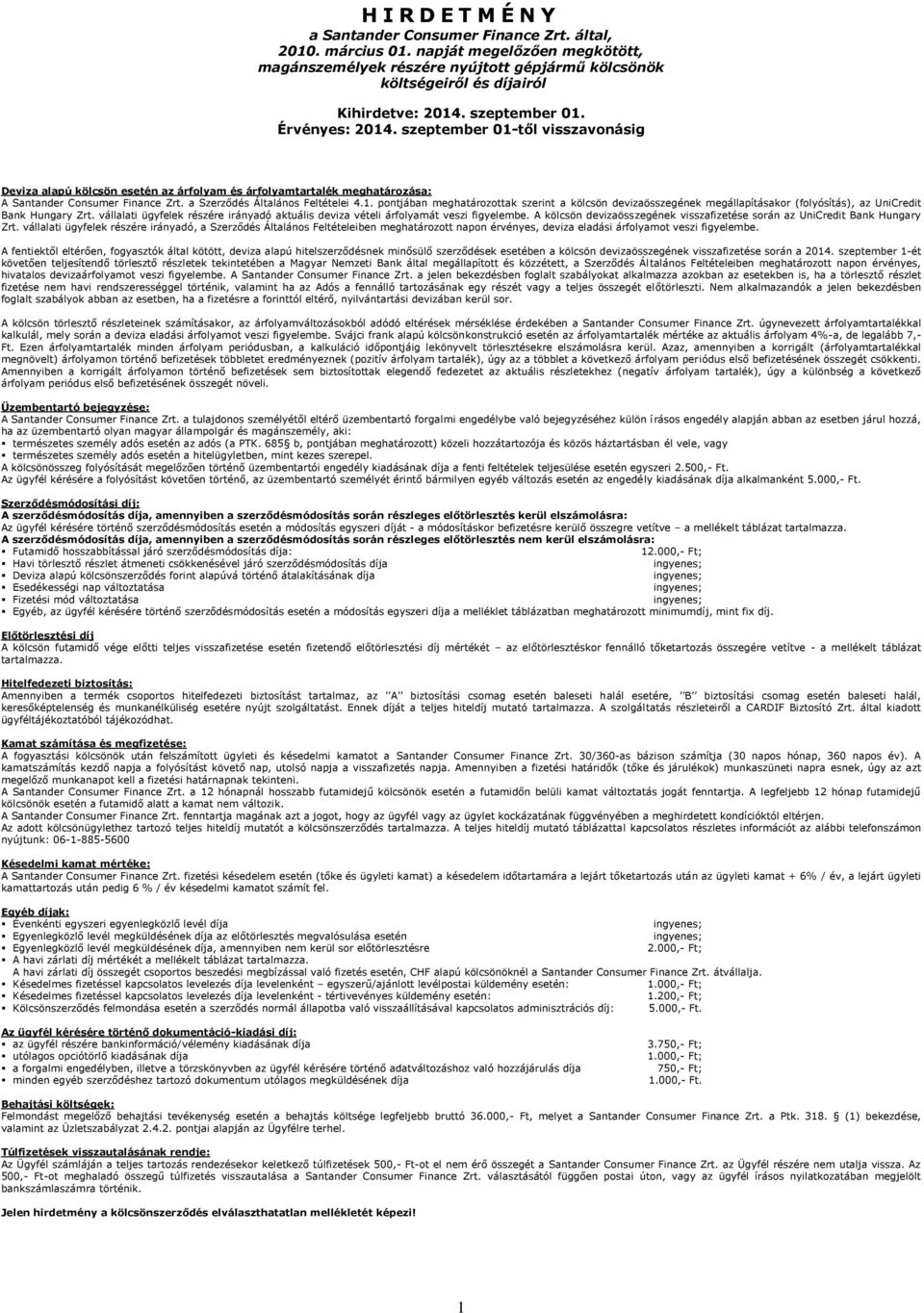 Consumer Finance Zrt. a Szerződés Általános Feltételei 4.1. pontjában meghatározottak szerint a kölcsön devizaösszegének megállapításakor (folyósítás), az UniCredit Bank Hungary Zrt.