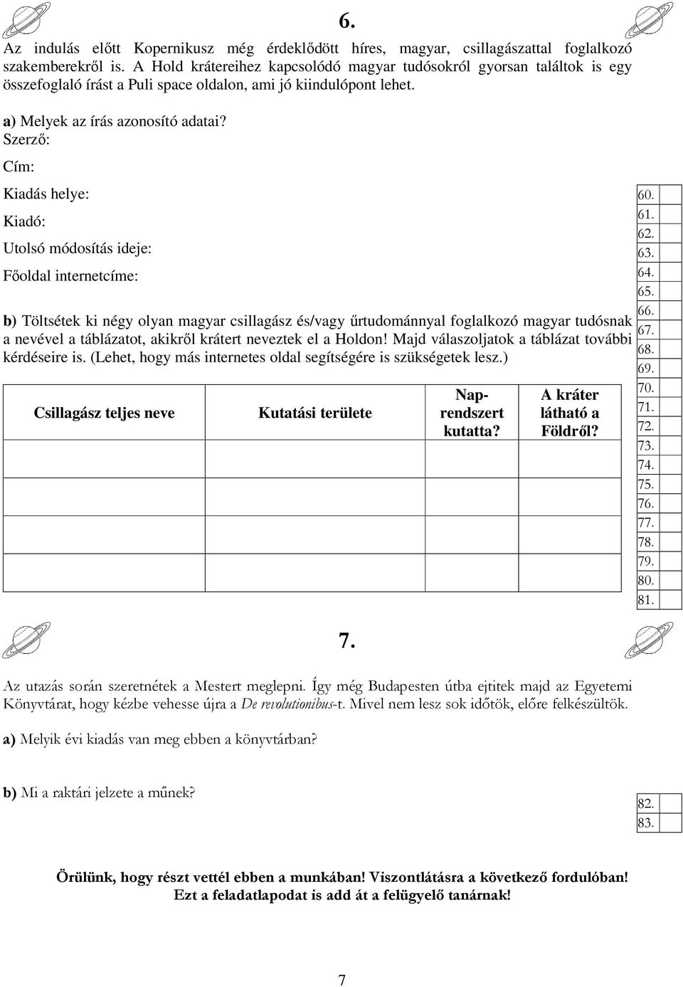 Szerzı: Cím: Kiadás helye: Kiadó: Utolsó módosítás ideje: Fıoldal internetcíme: b) Töltsétek ki négy olyan magyar csillagász és/vagy őrtudománnyal foglalkozó magyar tudósnak a nevével a táblázatot,