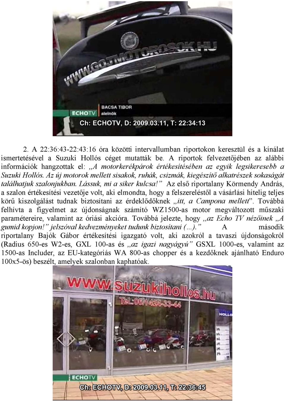 Az új motorok mellett sisakok, ruhák, csizmák, kiegészítő alkatrészek sokaságát találhatjuk szalonjukban. Lássuk, mi a siker kulcsa!