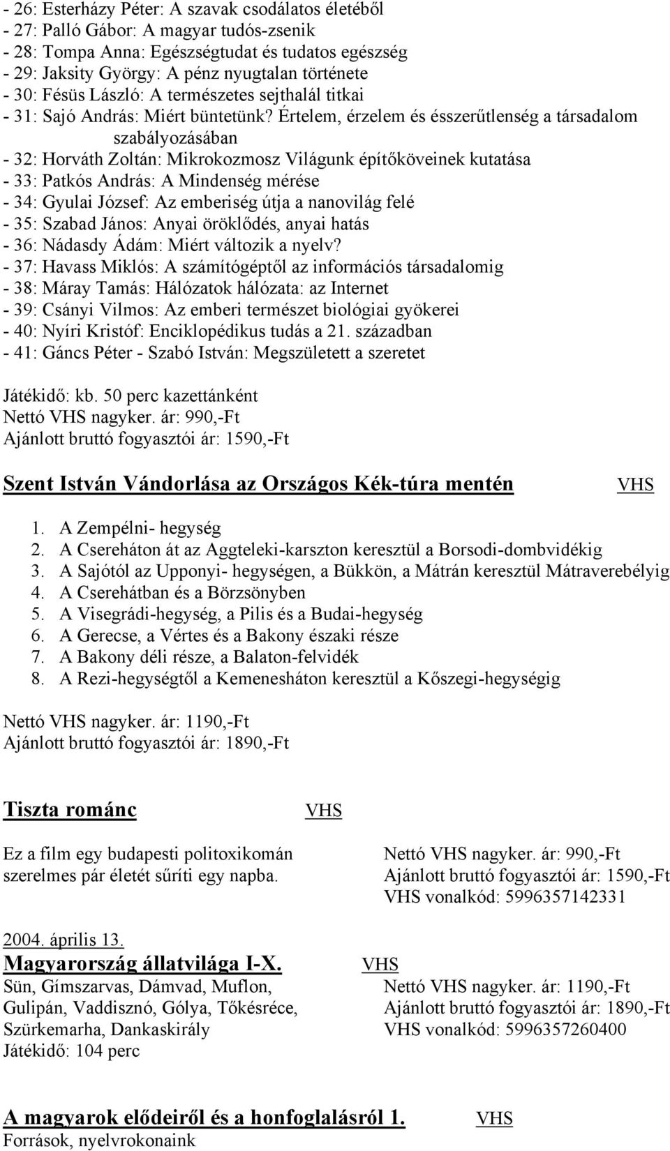 Értelem, érzelem és ésszerűtlenség a társadalom szabályozásában - 32: Horváth Zoltán: Mikrokozmosz Világunk építőköveinek kutatása - 33: Patkós András: A Mindenség mérése - 34: Gyulai József: Az