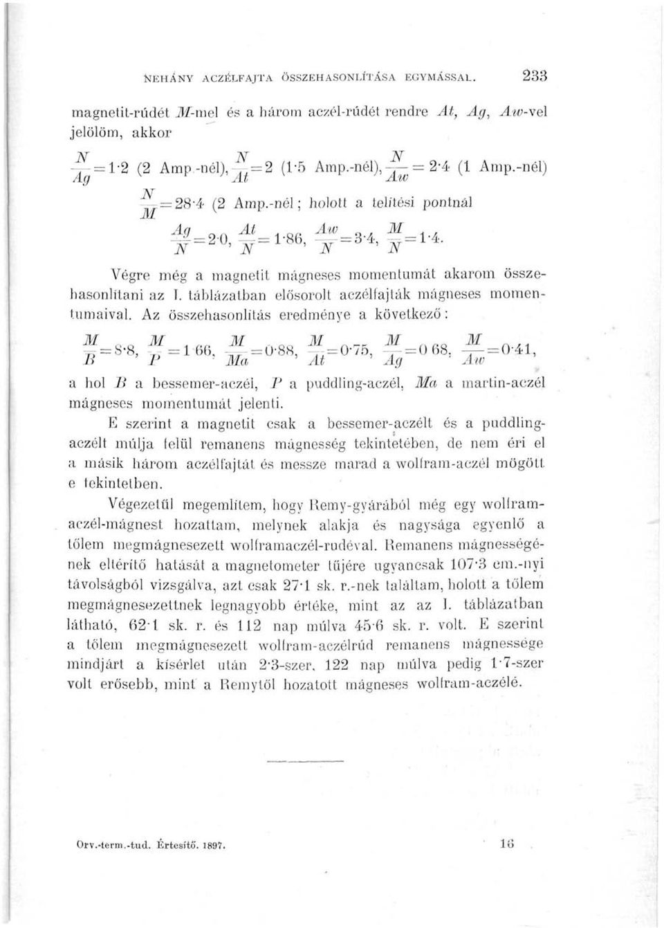 táblázatban elősorolt aczélfajták mágneses momentumaival. Az összehasonlítás eredménye a következő: ~. = S"8, vr =166, -=-=^ = 0-88, -T ; = 0-/5, -,-- = 068.