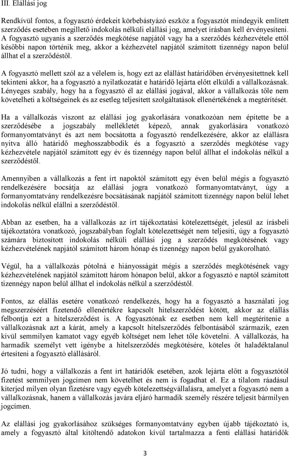 A fogyasztó ugyanis a szerződés megkötése napjától vagy ha a szerződés kézhezvétele ettől későbbi napon történik meg, akkor a kézhezvétel napjától számított tizennégy napon belül állhat el a