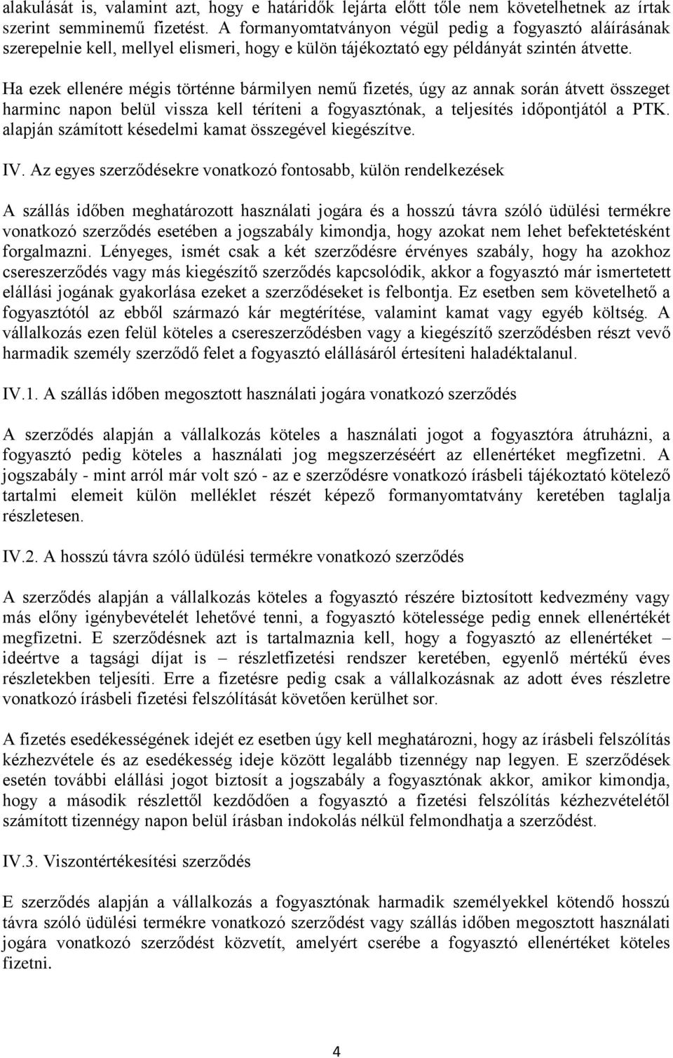 Ha ezek ellenére mégis történne bármilyen nemű fizetés, úgy az annak során átvett összeget harminc napon belül vissza kell téríteni a fogyasztónak, a teljesítés időpontjától a PTK.