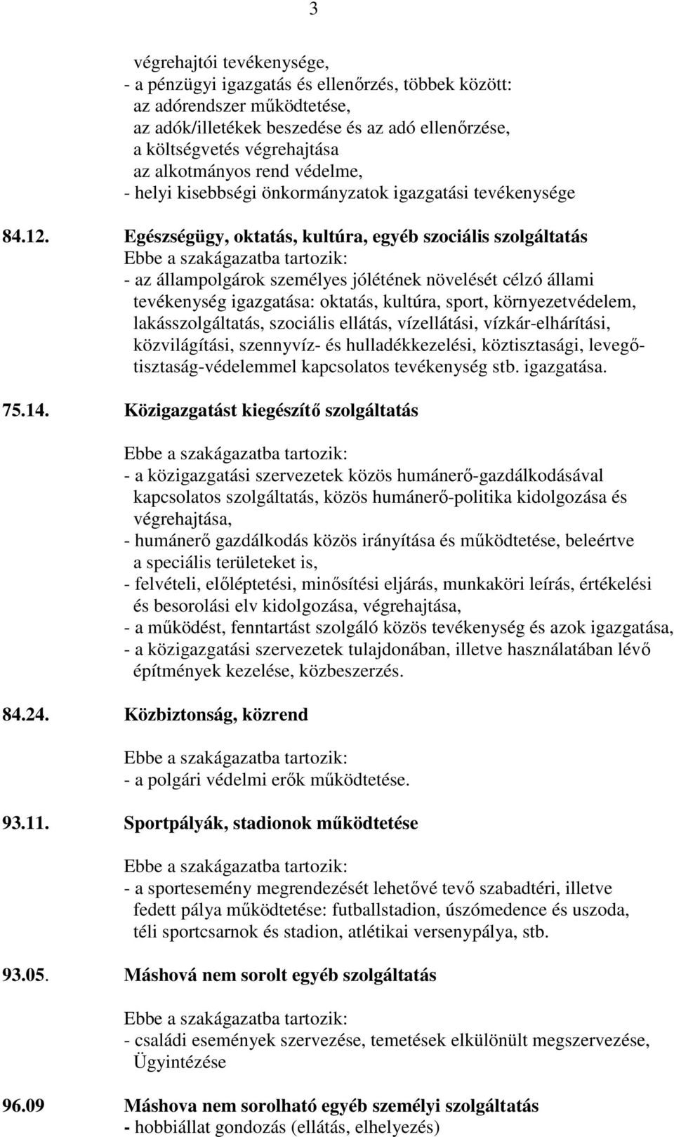 Egészségügy, oktatás, kultúra, egyéb szociális szolgáltatás - az állampolgárok személyes jólétének növelését célzó állami tevékenység igazgatása: oktatás, kultúra, sport, környezetvédelem,