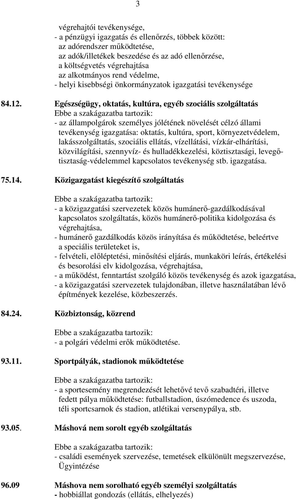 Egészségügy, oktatás, kultúra, egyéb szociális szolgáltatás - az állampolgárok személyes jólétének növelését célzó állami tevékenység igazgatása: oktatás, kultúra, sport, környezetvédelem,