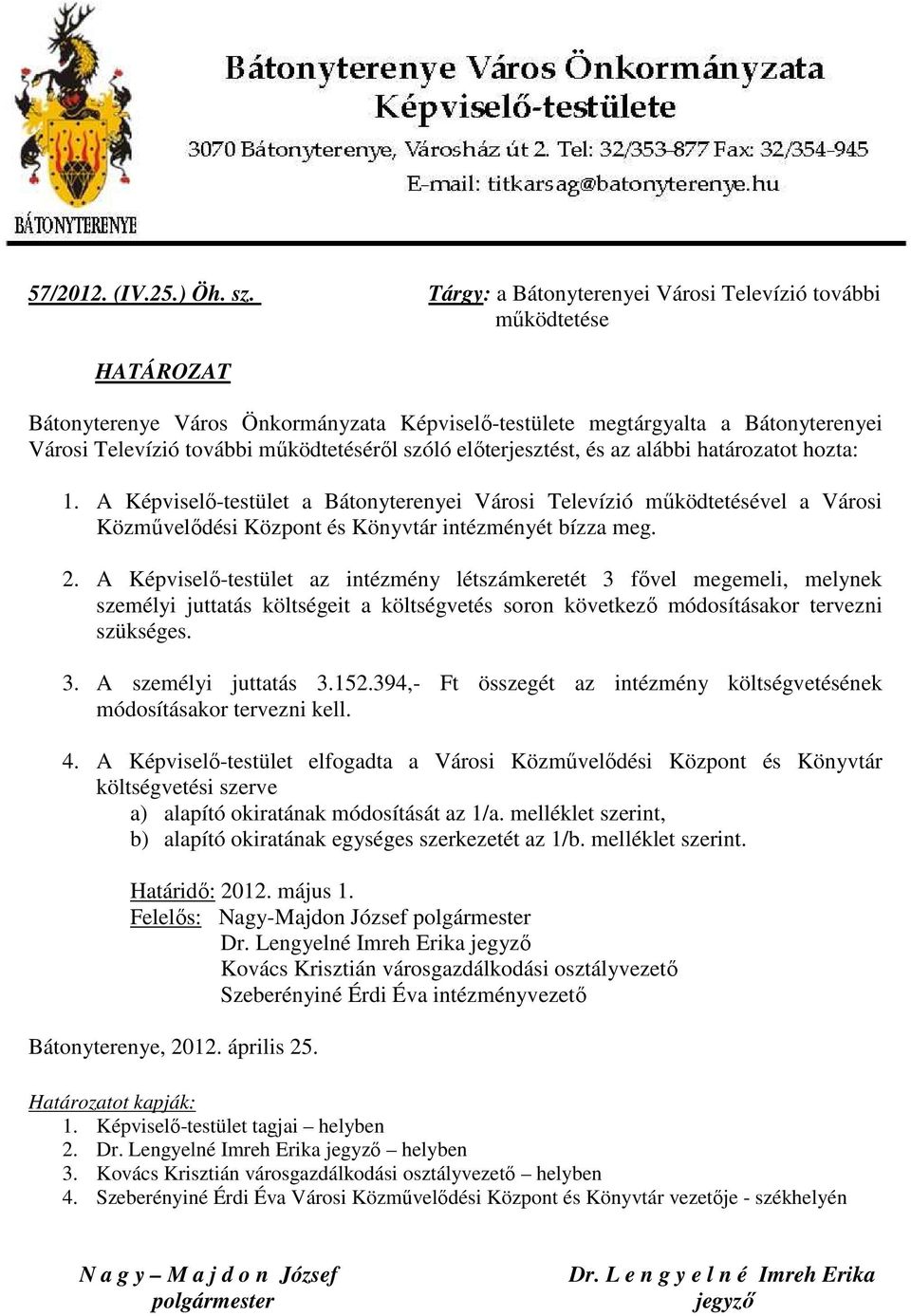 szóló előterjesztést, és az alábbi határozatot hozta: 1. A Képviselő-testület a Bátonyterenyei Városi Televízió működtetésével a Városi Közművelődési Központ és Könyvtár intézményét bízza meg. 2.