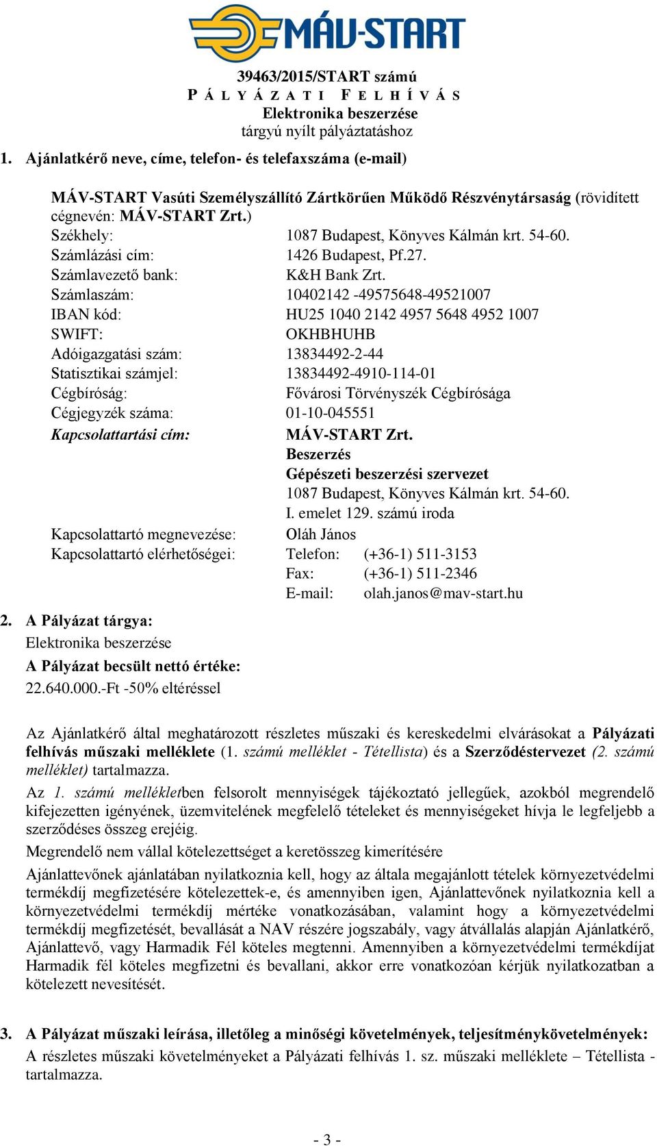 ) Székhely: 1087 Budapest, Könyves Kálmán krt. 54-60. Számlázási cím: 1426 Budapest, Pf.27. Számlavezető bank: K&H Bank Zrt.