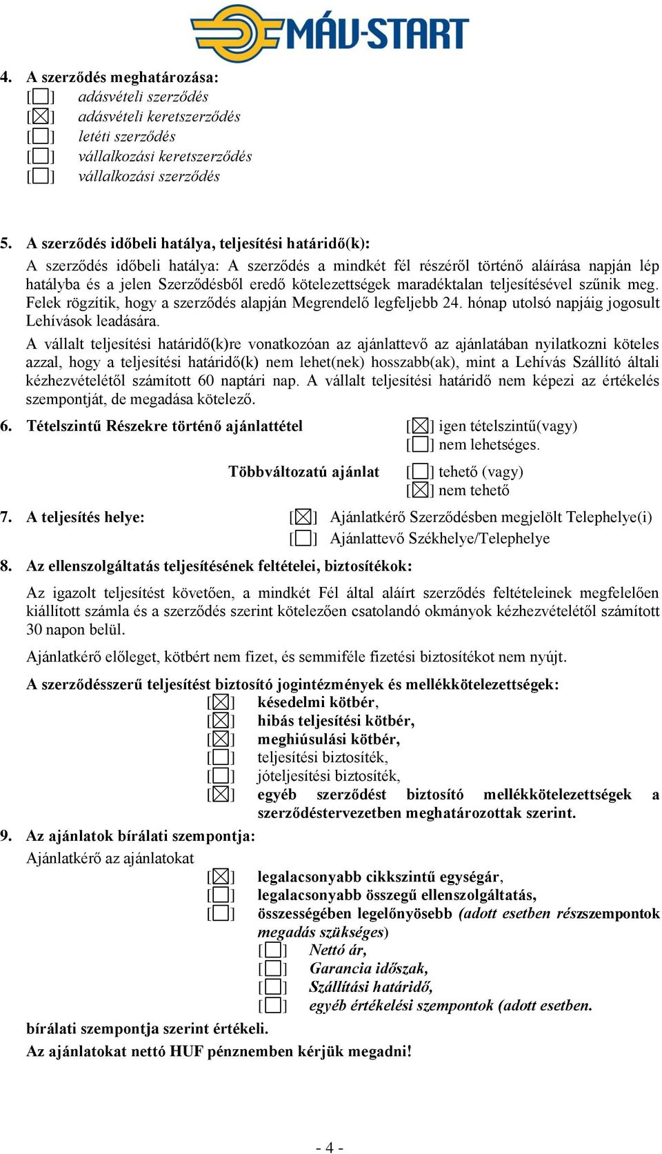 kötelezettségek maradéktalan teljesítésével szűnik meg. Felek rögzítik, hogy a szerződés alapján Megrendelő legfeljebb 24. hónap utolsó napjáig jogosult Lehívások leadására.