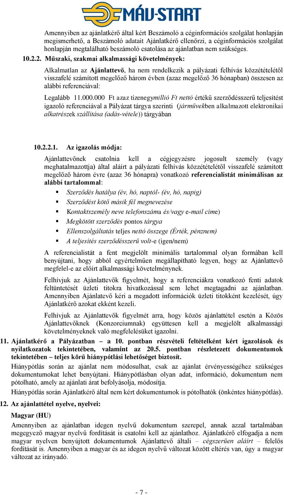 2. Műszaki, szakmai alkalmassági követelmények: Alkalmatlan az Ajánlattevő, ha nem rendelkezik a pályázati felhívás közzétételétől visszafelé számított megelőző három évben (azaz megelőző 36