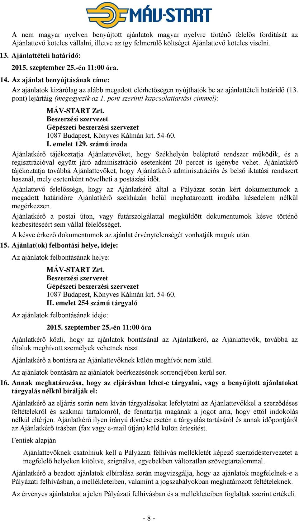 pont) lejártáig (megegyezik az 1. pont szerinti kapcsolattartási címmel): MÁV-START Zrt. Beszerzési szervezet Gépészeti beszerzési szervezet 1087 Budapest, Könyves Kálmán krt. 54-60. I. emelet 129.