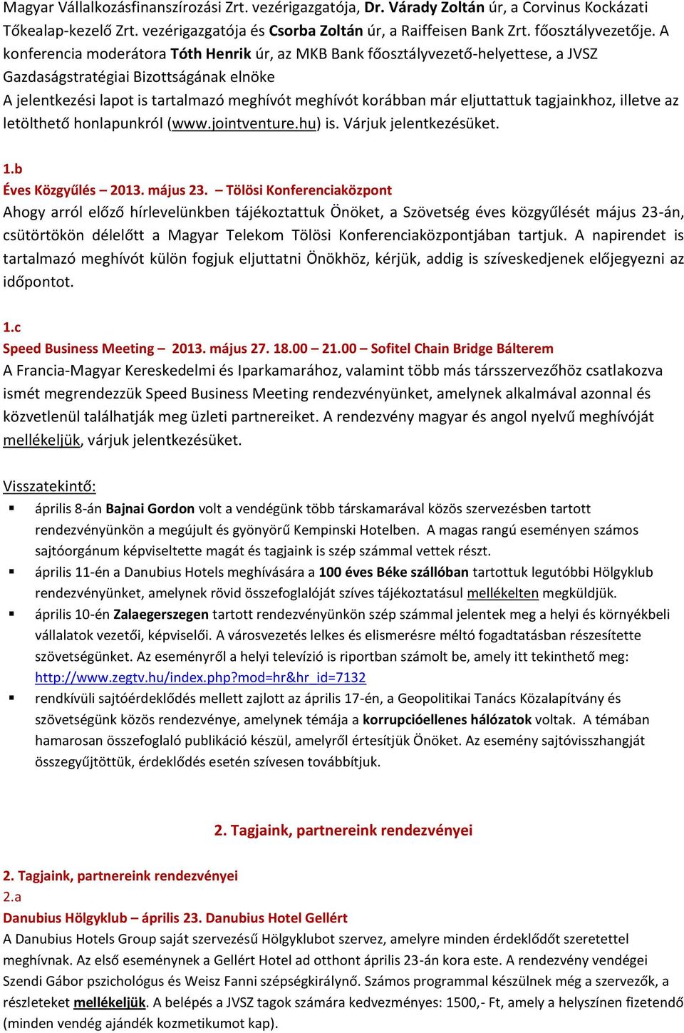 eljuttattuk tagjainkhoz, illetve az letölthető honlapunkról (www.jointventure.hu) is. Várjuk jelentkezésüket. 1.b Éves Közgyűlés 2013. május 23.