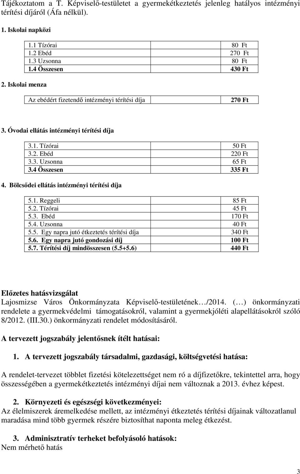 4 Összesen 335 Ft 4. Bölcsıdei ellátás intézményi térítési díja 5.1. Reggeli 85 Ft 5.2. Tízórai 45 Ft 5.3. Ebéd 170 Ft 5.4. Uzsonna 40 Ft 5.5. Egy napra jutó étkeztetés térítési díja 340 Ft 5.6.