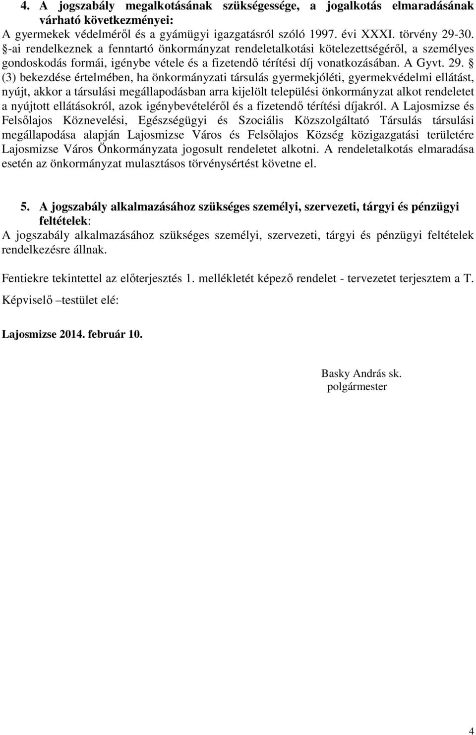 (3) bekezdése értelmében, ha önkormányzati társulás gyermekjóléti, gyermekvédelmi ellátást, nyújt, akkor a társulási megállapodásban arra kijelölt települési önkormányzat alkot rendeletet a nyújtott