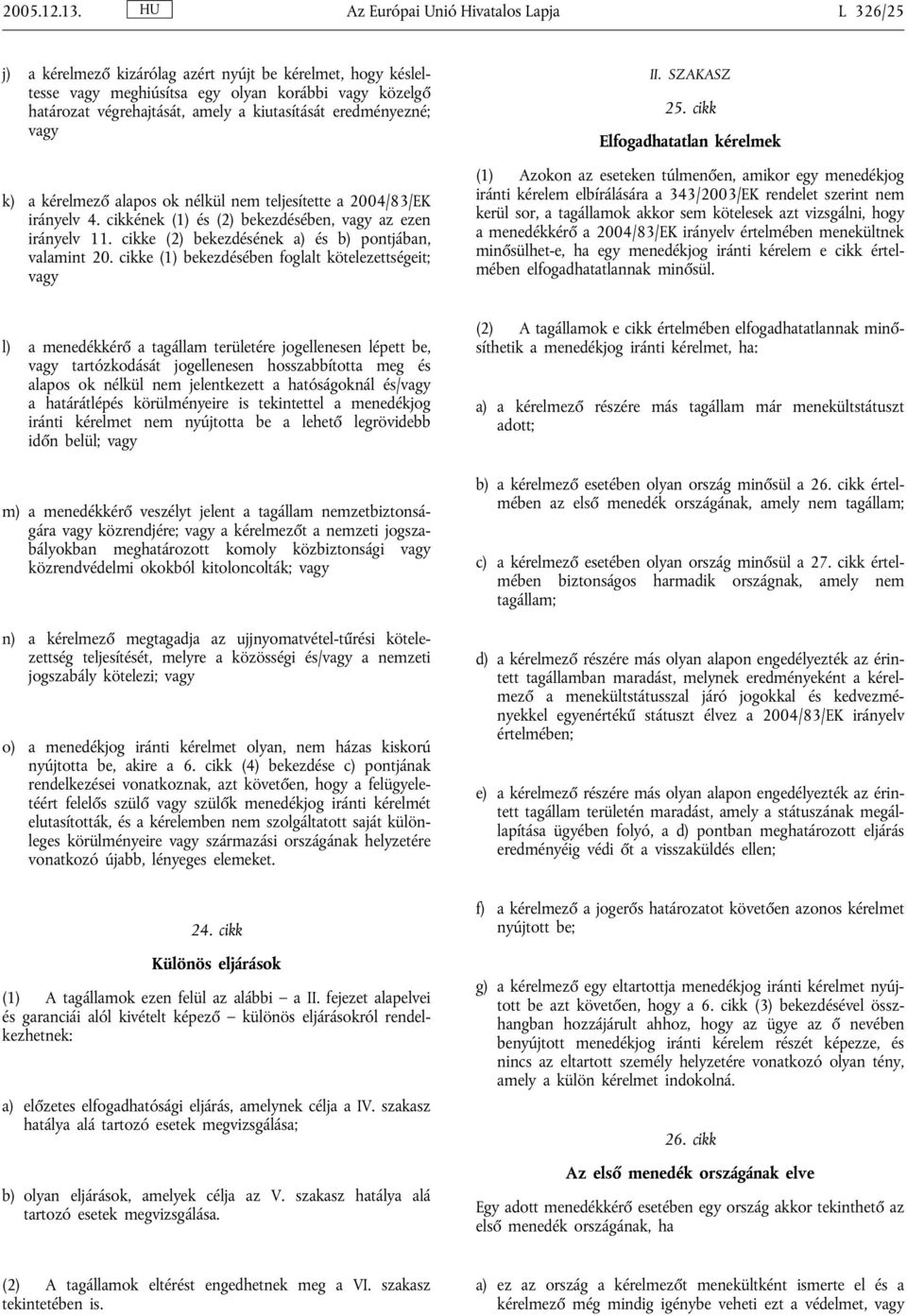 kiutasítását eredményezné; vagy k) a kérelmező alapos ok nélkül nem teljesítette a 2004/83/EK irányelv 4. cikkének (1) és (2) bekezdésében, vagy az ezen irányelv 11.