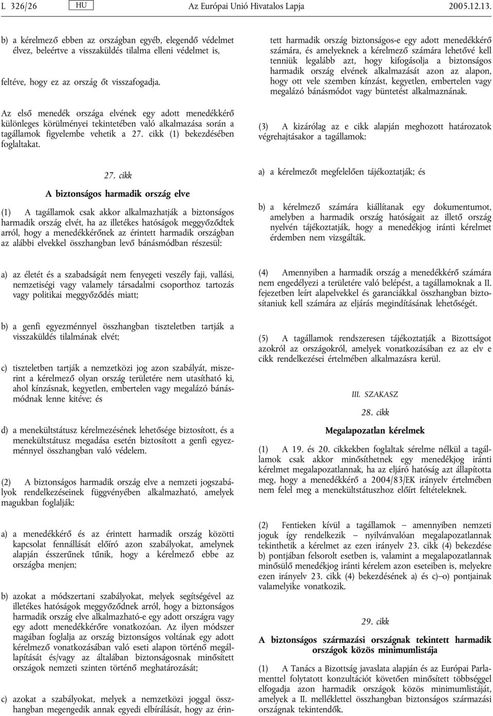 Az első menedék országa elvének egy adott menedékkérő különleges körülményei tekintetében való alkalmazása során a tagállamok figyelembe vehetik a 27. cikk (1) bekezdésében foglaltakat.