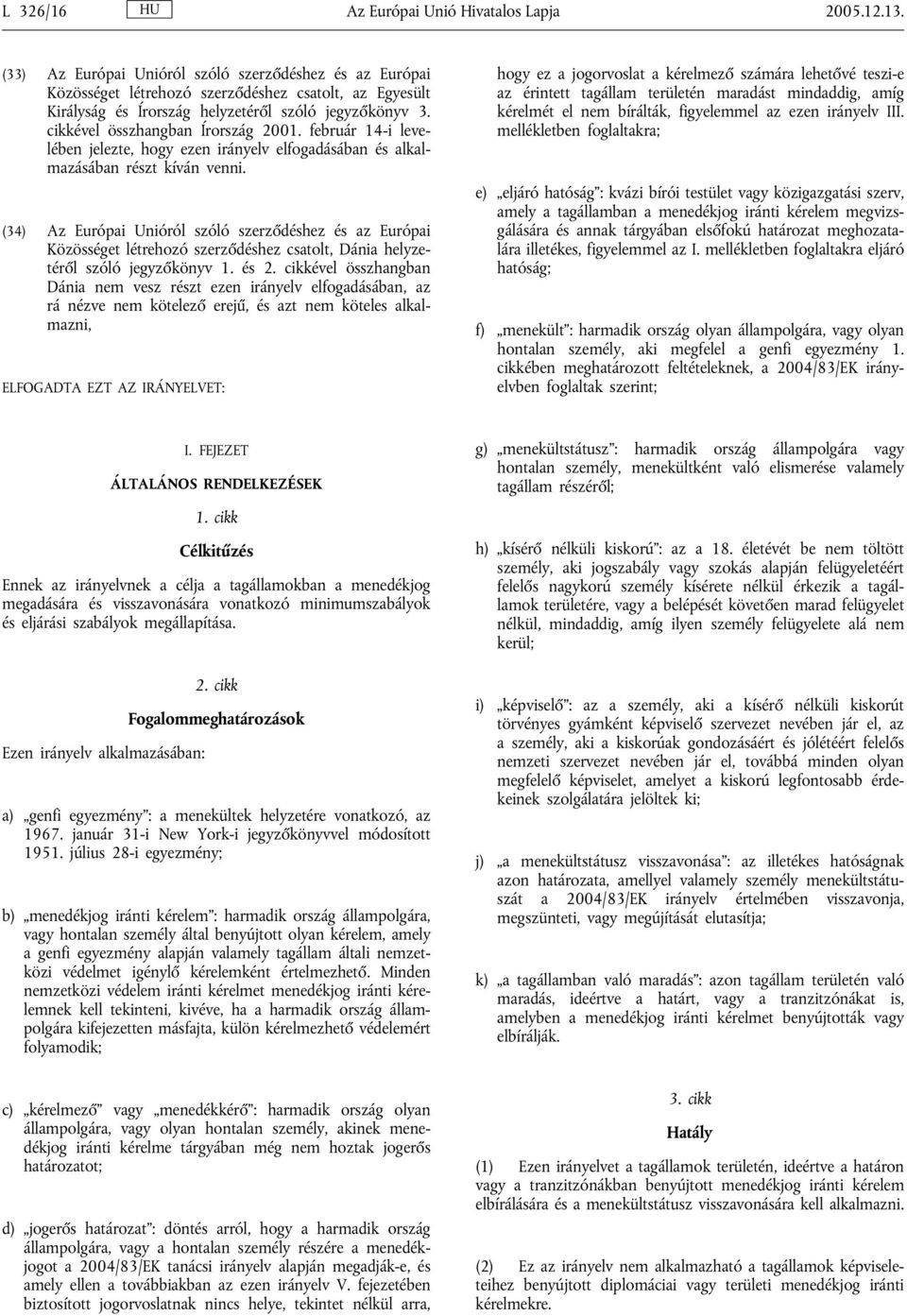 cikkével összhangban Írország 2001. február 14-i levelében jelezte, hogy ezen irányelv elfogadásában és alkalmazásában részt kíván venni.