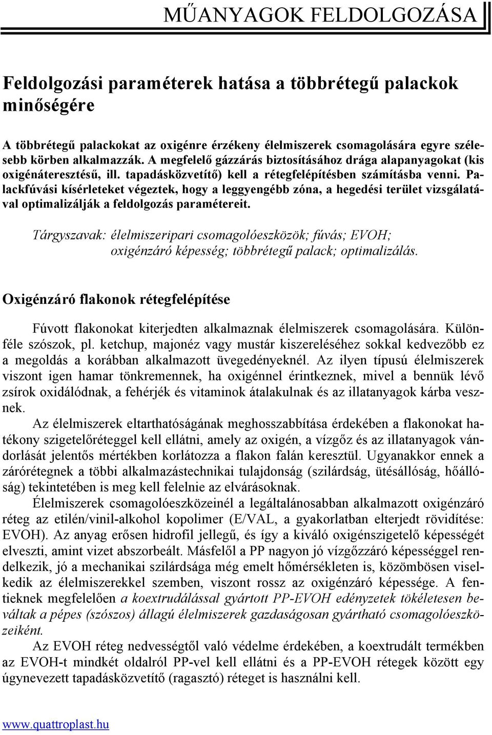 Palackfúvási kísérleteket végeztek, hogy a leggyengébb zóna, a hegedési terület vizsgálatával optimalizálják a feldolgozás paramétereit.