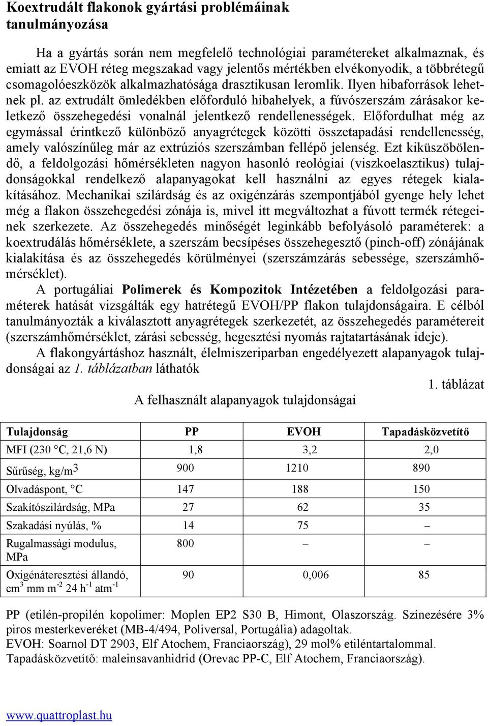 az extrudált ömledékben előforduló hibahelyek, a fúvószerszám zárásakor keletkező összehegedési vonalnál jelentkező rendellenességek.