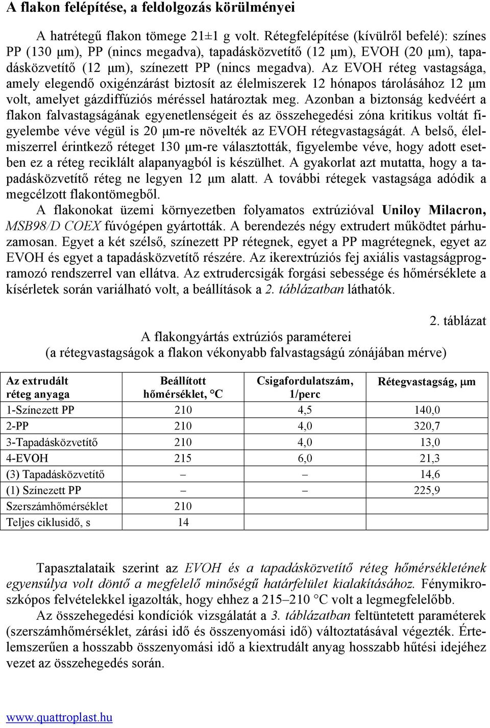 Az EVOH réteg vastagsága, amely elegendő oxigénzárást biztosít az élelmiszerek 12 hónapos tárolásához 12 µm volt, amelyet gázdiffúziós méréssel határoztak meg.