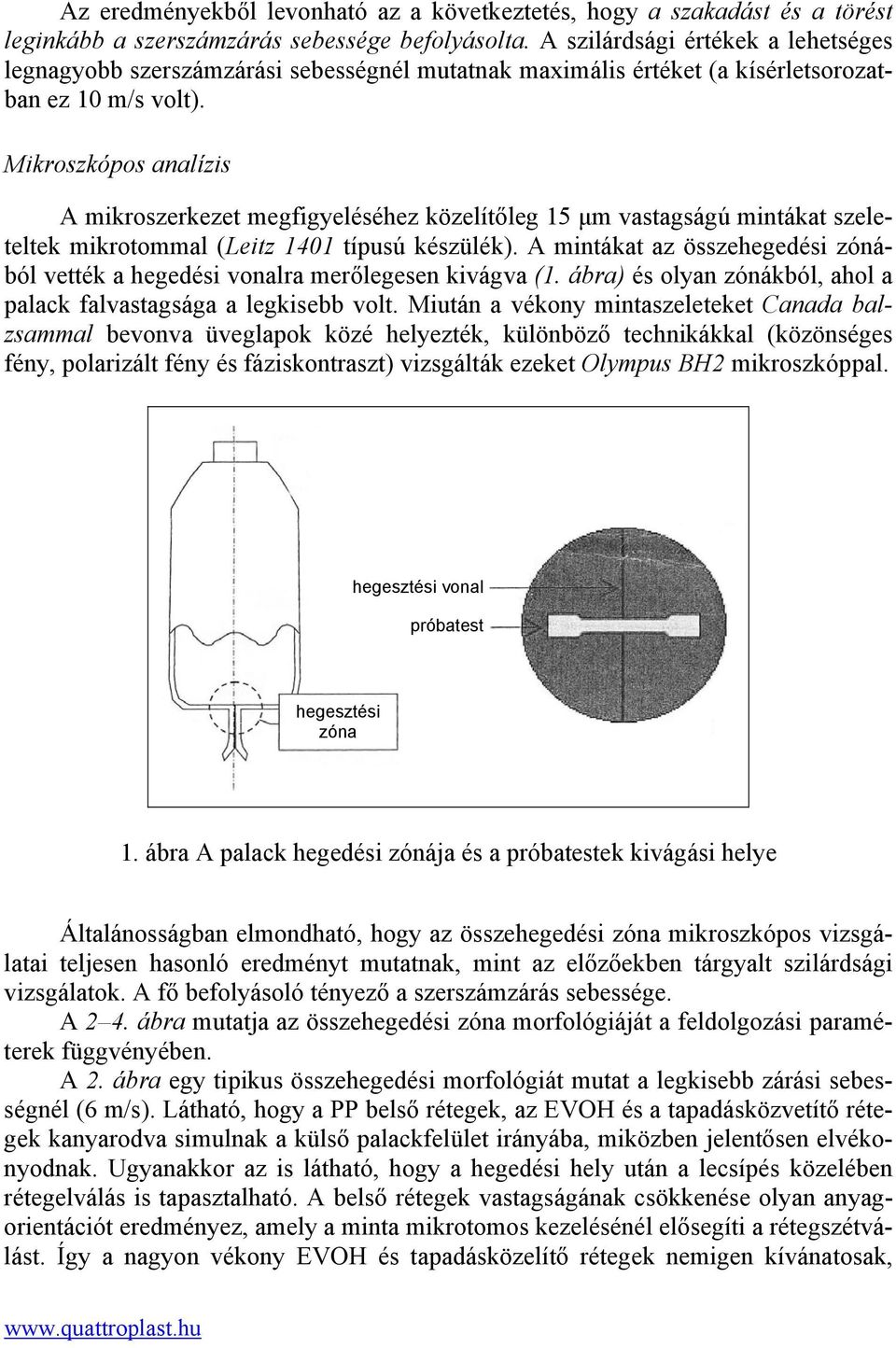 Mikroszkópos analízis A mikroszerkezet megfigyeléséhez közelítőleg 15 µm vastagságú mintákat szeleteltek mikrotommal (Leitz 1401 típusú készülék).