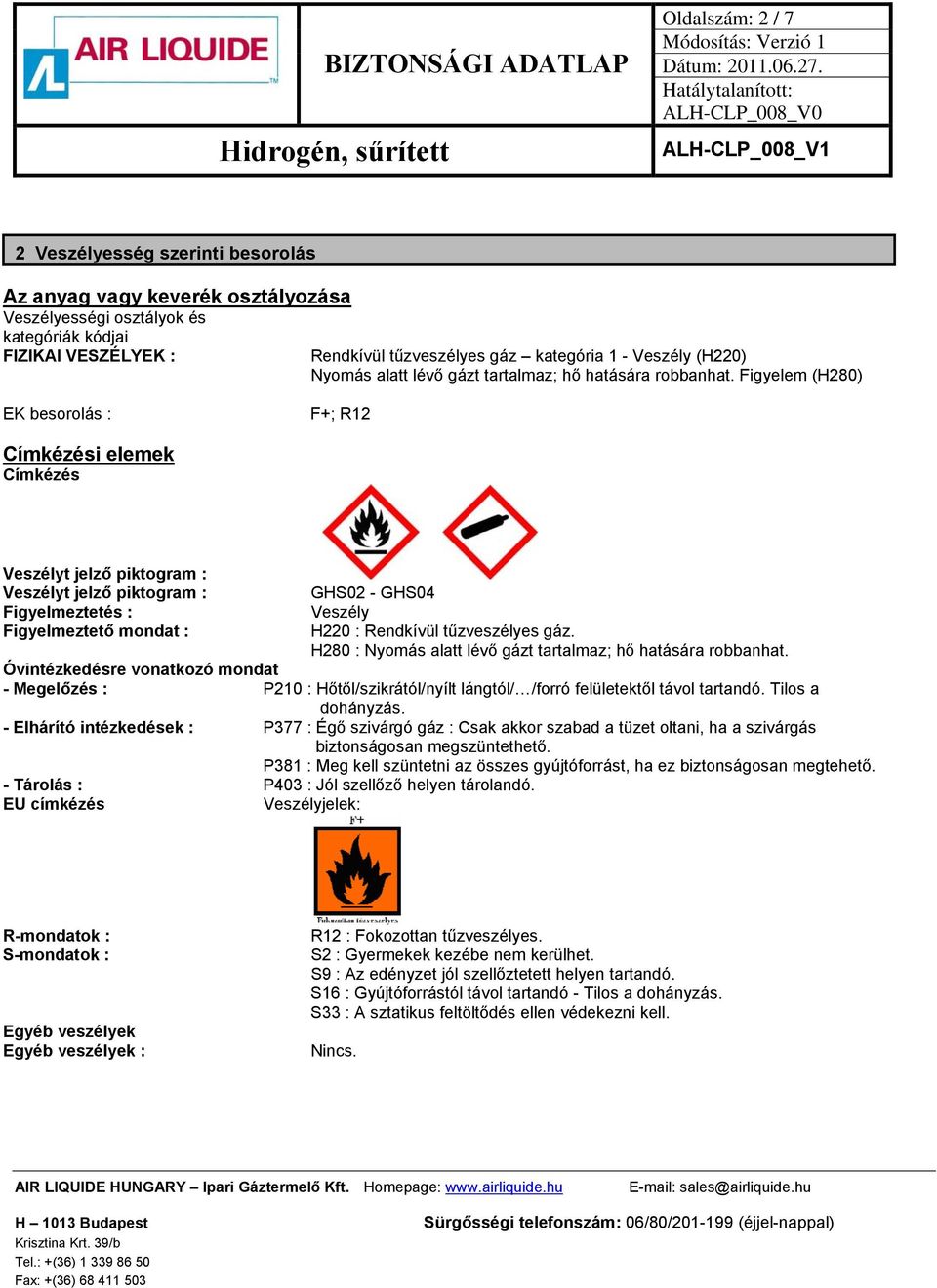 Figyelem (H280) EK besorolás : F+; R12 Címkézési elemek Címkézés Veszélyt jelző piktogram : Veszélyt jelző piktogram : Figyelmeztetés : Figyelmeztető mondat : GHS02 - GHS04 Veszély H220 : Rendkívül